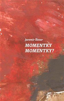 Kniha: Momentky Momentky? - Šlosar, Jaromír