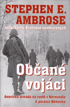 Kniha: Občané vojáci - Stephen E. Ambrose