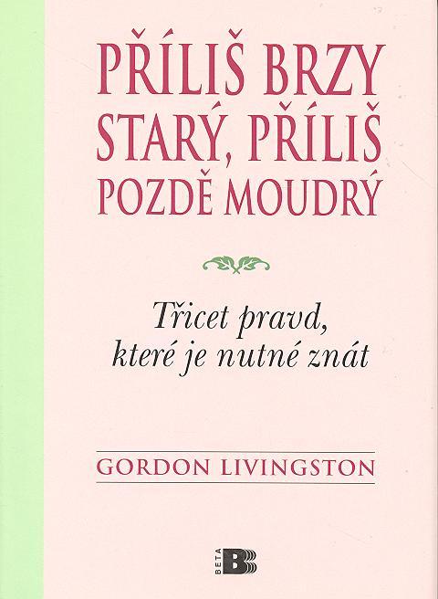 Kniha: Příliš brzy starý, příliš pozdě moudrý - Gordon Livingston