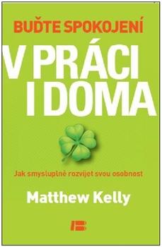 Kniha: Buďte spokojení v práci i doma - Matthew  Kelly