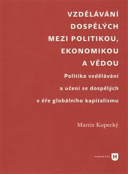 Kniha: Vzdělávání dospělých mezi politikou, ekonomikou a vědou - Martin Kopecký