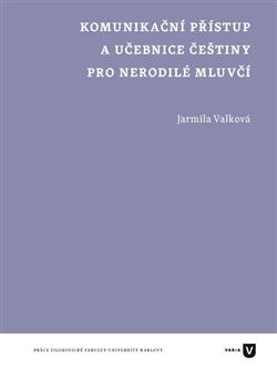 Kniha: Komunikační přístup a učebnice češtiny pro nerodilé mluvčí - Jarmila Valková