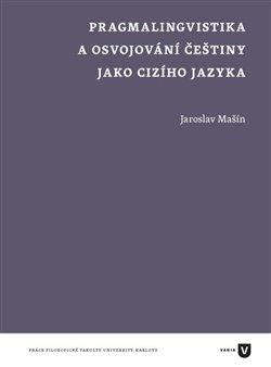 Kniha: Pragmalingvistika a osvojování češtiny jako cizího jazyka - Mašín, Jaroslav