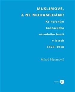 Kniha: Muslimové, a ne mohamedáni! - Mujanovič, Mihad