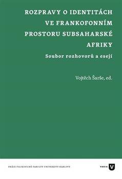 Kniha: Rozpravy o identitách ve frankofonním prostoru subsaharské Afriky - Šarše, Vojtěch