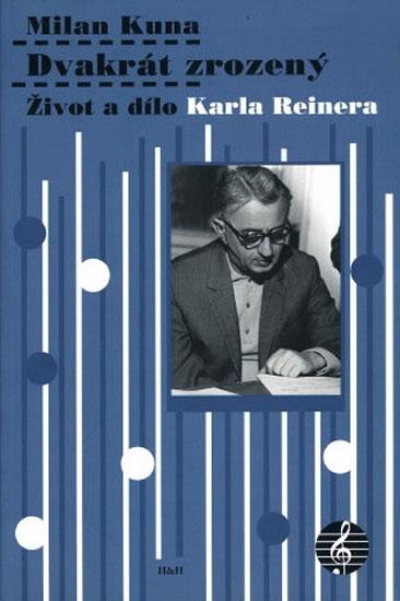 Kniha: Dvakrát zrozený - Život a dílo Karla Reinera - Kuna Milan