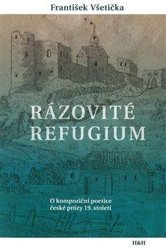 Kniha: Rázovité refugium - O kompoziční poetice české prózy 19. století - Všetička František