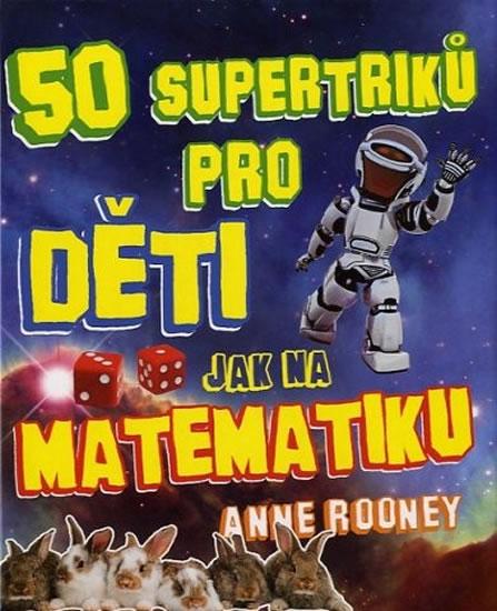 Kniha: 50 supertriků pro děti - Jak na matematiku - Rooneyová Anne