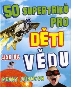 50 supertriků pro děti - Jak na vědu