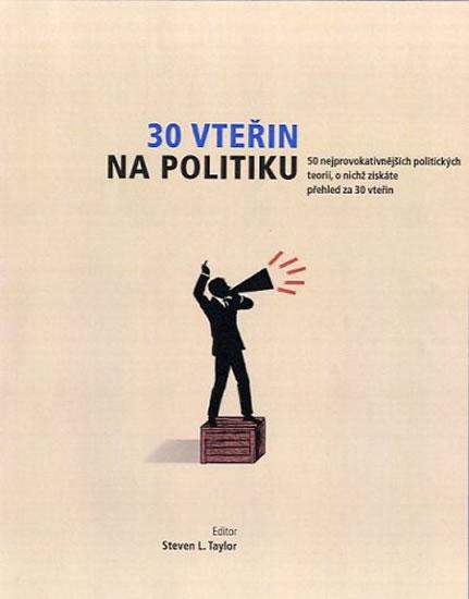 Kniha: 30 vteřin na politiku - 50 nejprovokativnějších politických teorií, o nichž získáte přehled za 30 vteřin - Taylor Steven L.