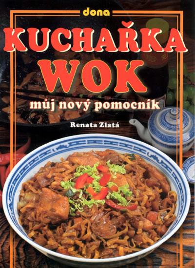 Kniha: Kuchařka WOK - můj nový pomocník - Zlatá Renata