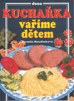 Kniha: Kuchařka - vaříme dětem - Mandžuková Jarmila