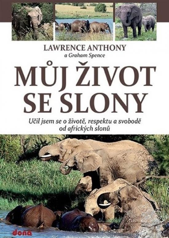 Kniha: Můj život se slony - Učil jsem se o životě, svobodě a respektu od afrických slonů - Lawrence, Graham  Spence Anthony