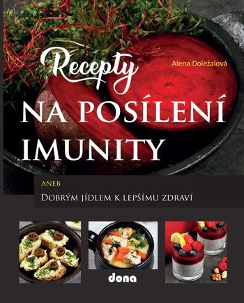 Kniha: Recepty na posílení imunity aneb Dobrým jídlem k lepšímu zdraví - Alena Doležalová