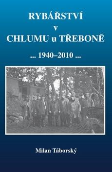 Kniha: Rybářství v Chlumu u Třeboně 1940 - 2010 - Milan Táborský