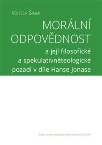 Kniha: Morální odpovědnosta její filosofické a spekulativněteologické pozadí v díle Hanse Jonase - Vojtěch Šimek