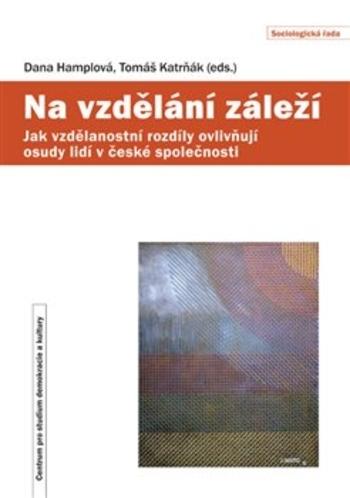 Kniha: Na vzdělání záleží - Jak vzdělanostní rozdíly ovlivňují osudy lidí v české společnosti - Dana Hamplová