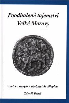 Kniha: Poodhalené tajemství Velké Moravy - Beneš, Zdeněk