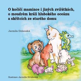 Kniha: O kočičí mamince i jiných zvířátkách, o moudrém králi hlubokého oceánu - Jarmila Dolanská