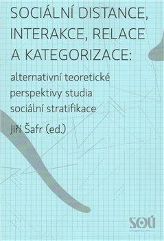 Kniha: Sociální distance, interakce, relace a kategorizace: alternativní teoretické perspektivy studia sociální stratifikace. - Šafr, Jiří