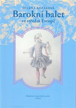 Kniha: Barokní balet ve střední Evropě - Helena Kazárová