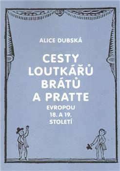 Kniha: Cesty loutkářů Brátů a Pratte Evropou 18. a 19. století - Alice Dubská