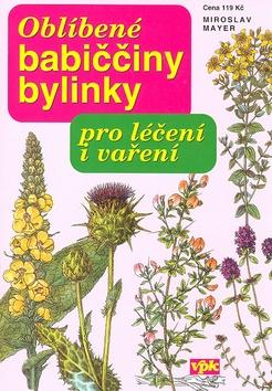 Kniha: Oblíbené babiččiny bylinky pro léčení i vaření - Miroslav Mayer