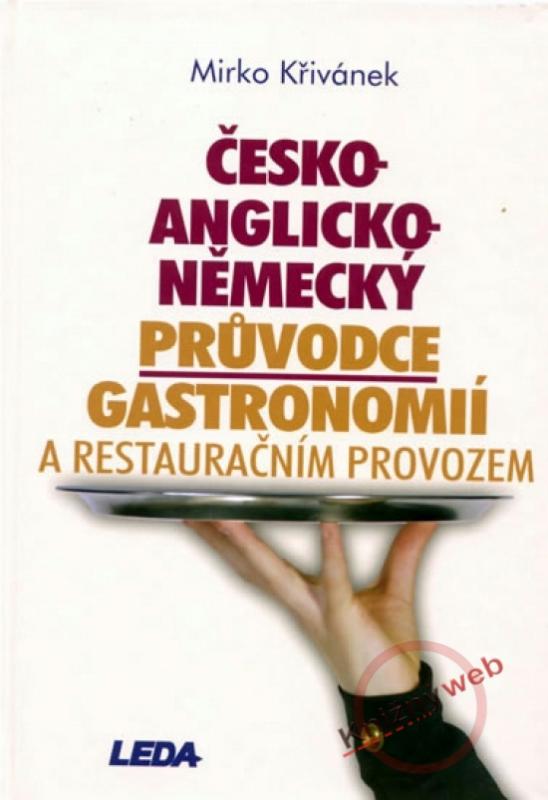 Kniha: Česko - anglicko - německý průvodce gastronomií a restauračním provozem - Křivánek Mirko