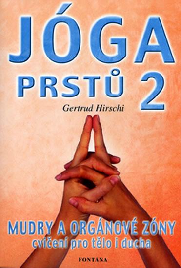 Kniha: Jóga prstů 2 - Mudry a orgánové zóny, cvičení pro tělo i ducha - Hirschi Gertrud