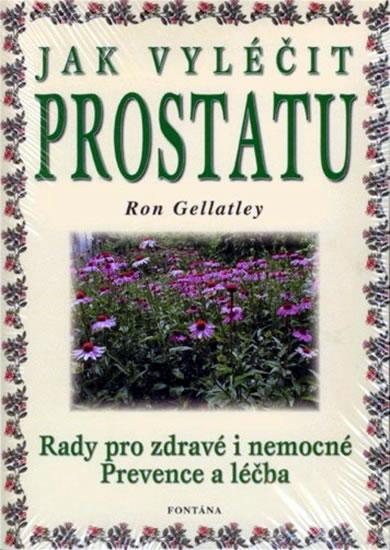 Kniha: Jak vyléčit prostatu - Rady pro zdravé i nemocné / Prevence a léčba - Gellatley Ron
