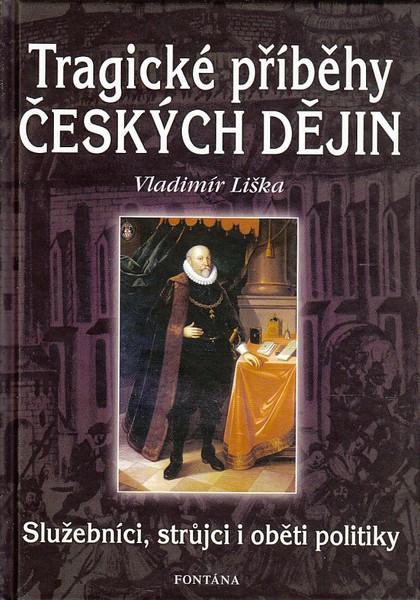 Kniha: Tragické příběhy českých dějin - Služebníci, strůjci i oběti politiky - Vladimír Liška