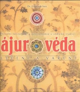 Kniha: Ájurvéda léčení a vaření - Přírodní léčitelství a gastronomie v indické tradici - Elisabeth Veit
