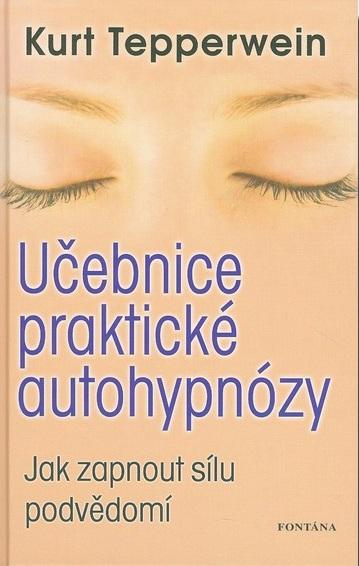 Kniha: Učebnice praktické autohypnózy - Jak zapnout sílu podvědomí - Kurt Tepperwein