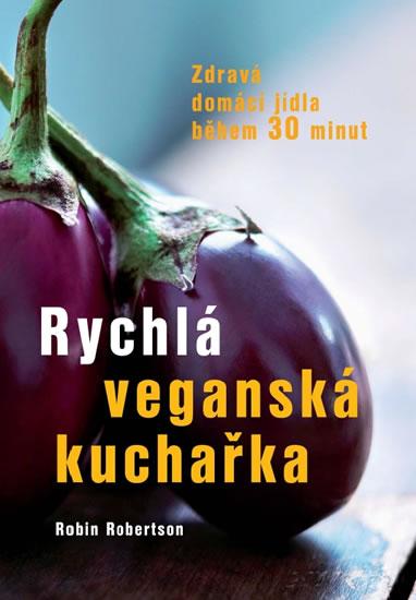 Kniha: Rychlá veganská kuchařka - Zdravá domácí jídla během 30 minut - Robertson Robin