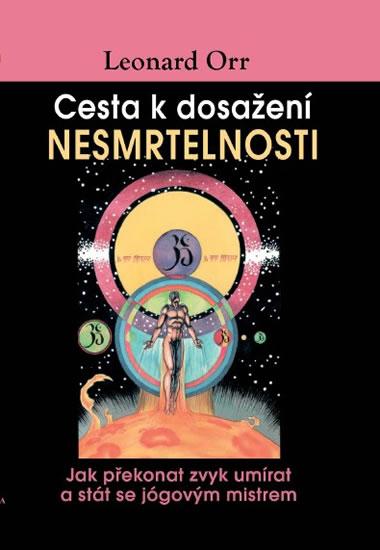 Kniha: Cesta k dosažení nesmrtelnosti - Jak překonat zvyk umírat a stát se jógovým mistrem - Orr Leonard