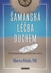 Kniha: Šamanská léčba duchem - Prastaré postupy pro dokonalé zdraví - Alberto Villoldo
