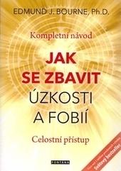 Kniha: Jak se zbavit úzkosti a fobií - Kompletní návod. Celostní přístup - J.Edmund Bourne