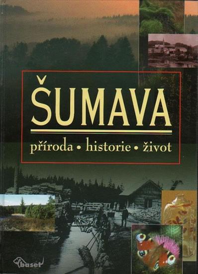 Kniha: Šumava – příroda, historie, život - Anděra Miloš a kolektiv