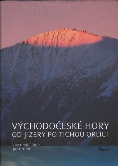 Kniha: Východočeské hory – Od Jizery po Tichou Orlici - Pilous Vlastimil