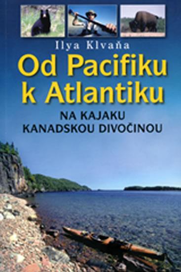 Kniha: Od Pacifiku k Atlantiku - na kajaku kanadskou divočinou - Klvaňa Ilya