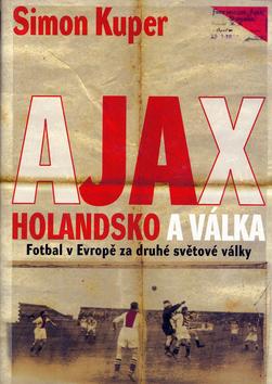 Kniha: Ajax - Holandsko a válka - Fotbal v Evropě za druh - Kuper Simon