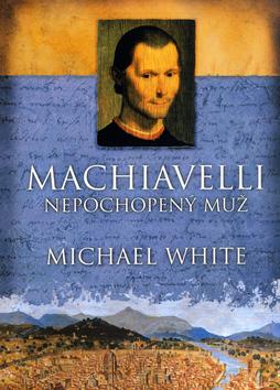 Kniha: Machiavelli - Nepochopený muž - White Michael