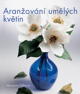 Kniha: Aranžování umělých květin - Millerová Marcianne
