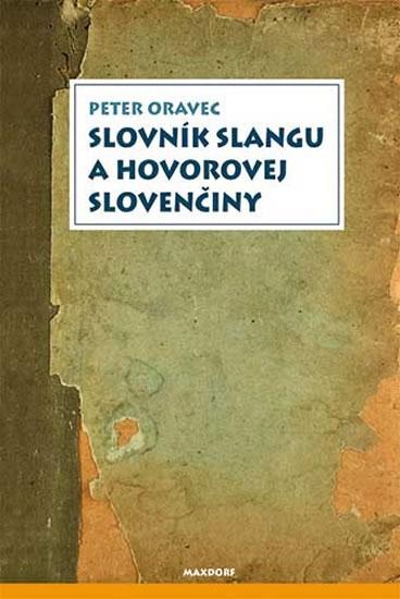 Kniha: Slovník slangu a hovorovej slovenčiny - Oravec Peter