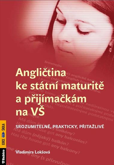 Kniha: Angličtina ke státní maturitě a přijímačkám na VŠ srozumitelně, prakticky, přitažlivě - Lokšová Vladimíra