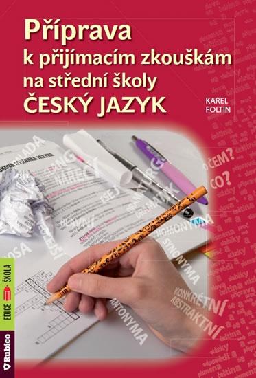 Kniha: Příprava k přijímacím zkouškám na střední školy - Český jazyk - Foltin Karel