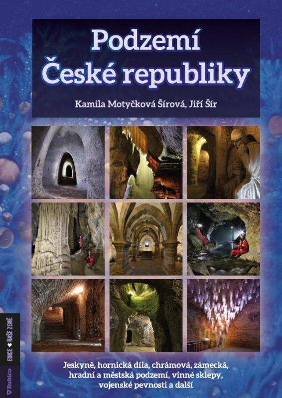 Kniha: Podzemí České republiky- jeskyně, hornická díla, chrámová, zámecká, hradní a městská podzemí, vinné sklepy, vojenské pevnosti a další - Motyčková Šírová, Šír Jiří, Kamila