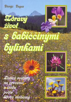 Kniha: Zdravý život s babiččinými bylinkami - Dionýz Dugas