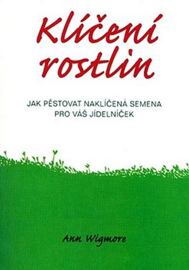 Kniha: Klíčení rostlin - Jak pěstovat naklíčená - Wigmore Ann