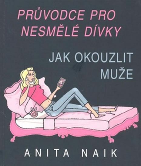 Kniha: Průvodce nesmělé dívky - Jak okouzlit muže - Naik Anita